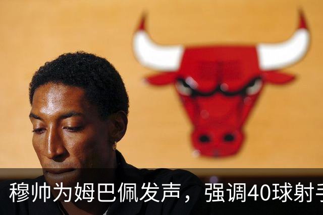 穆帅为姆巴佩发声，强调40球射手不应受到质疑